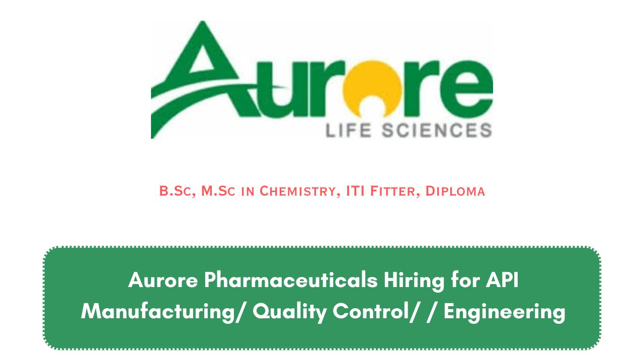 Aurore Pharmaceuticals Hiring for API Manufacturing/ Quality Control/ / Engineering