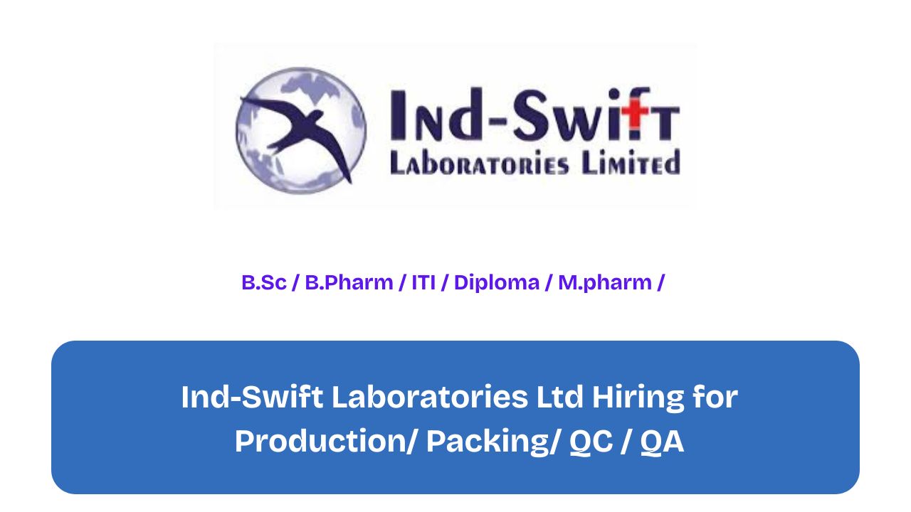 Ind-Swift Laboratories Ltd Hiring for Production/ Packing/ QC / QA