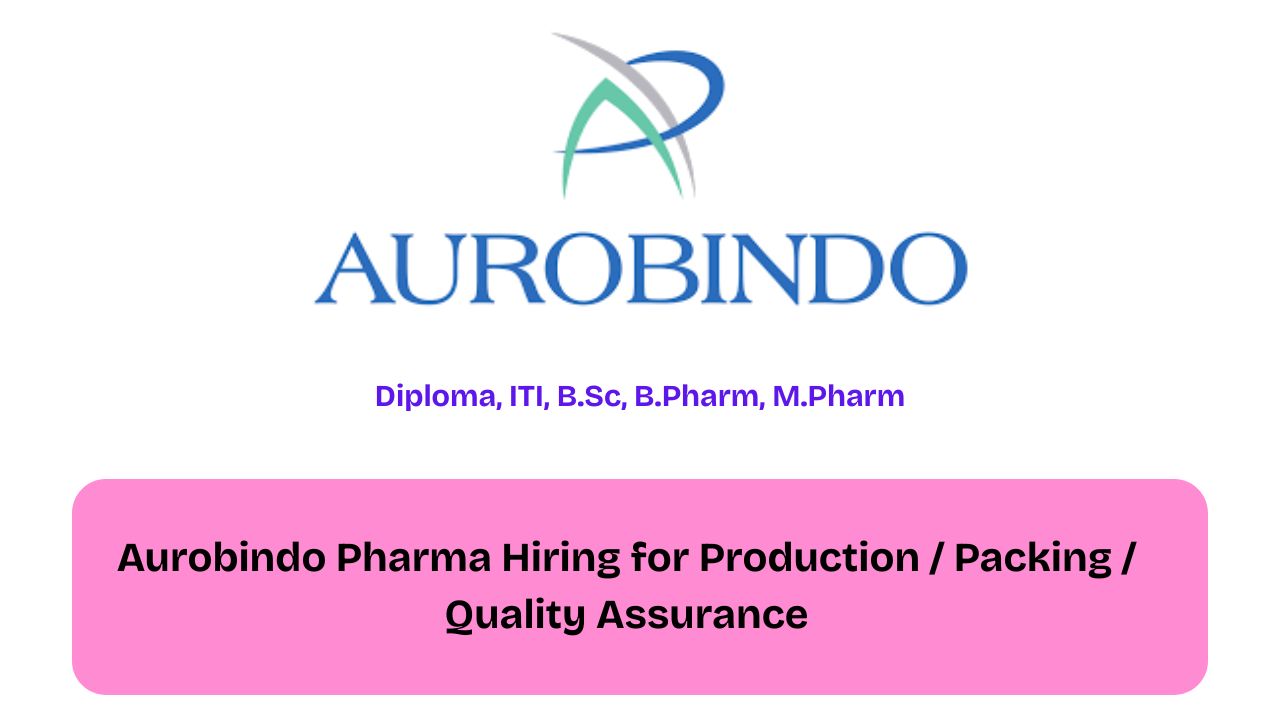 Aurobindo Pharma Hiring for Production / Packing / Quality Assurance