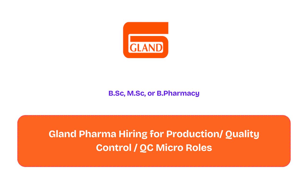 Gland Pharma Hiring for Production/ Quality Control / QC Micro