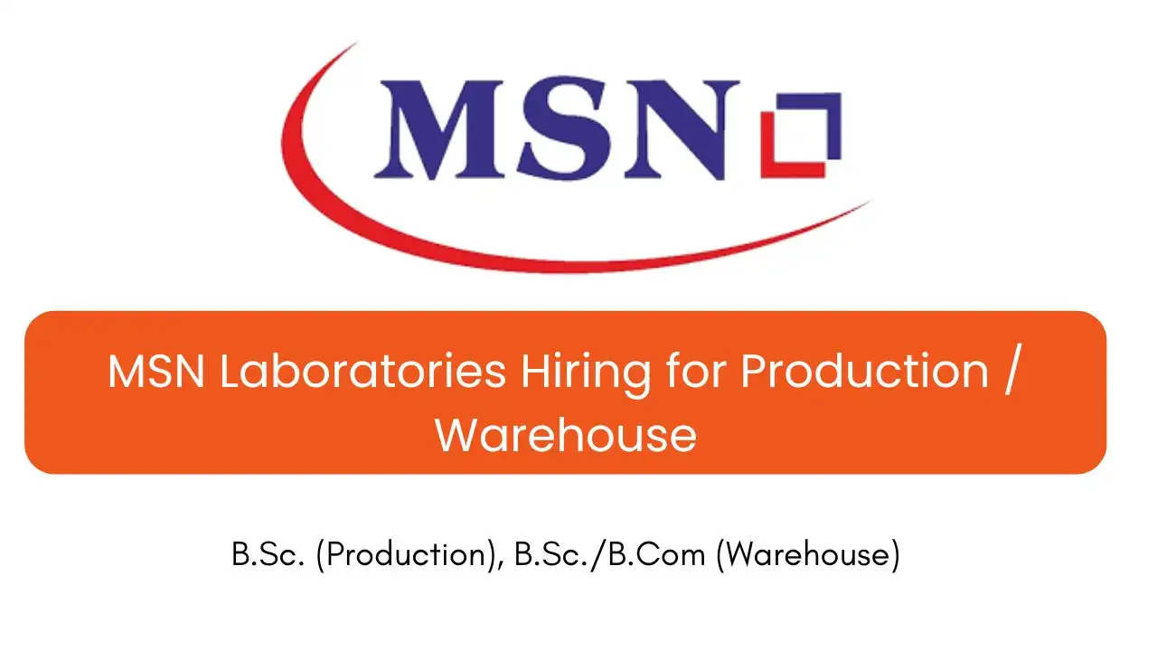 MSN Laboratories Hiring for Production / Warehouse